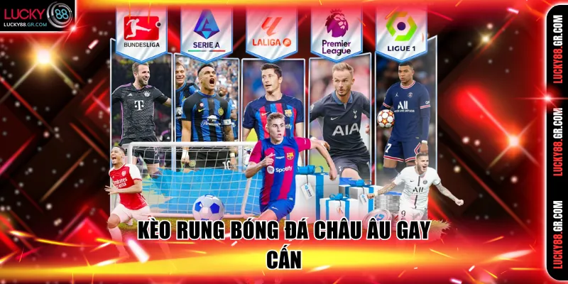 Kèo rung bóng đá châu Âu gay cấn