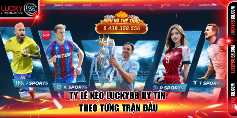 Tỷ lệ kèo Lucky88 uy tín theo từng trận đấu.